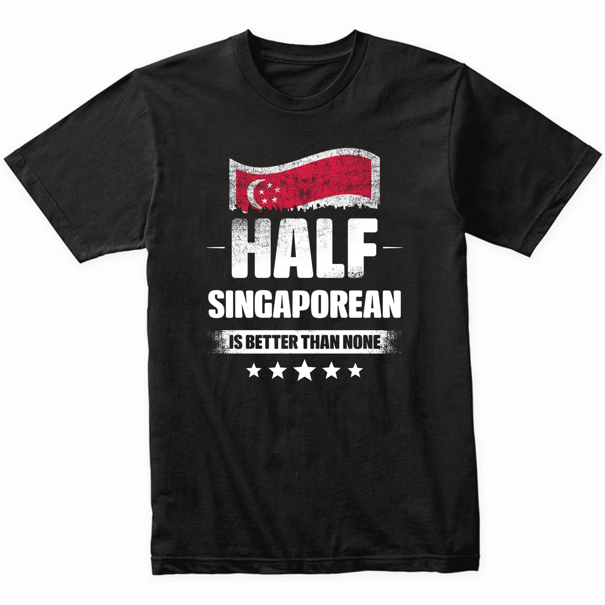 Half Singaporean Is Better Than None Funny Singapore Flag T-Shirt