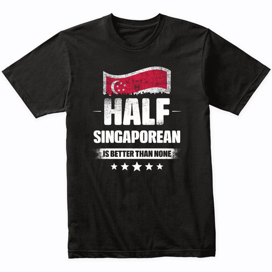 Half Singaporean Is Better Than None Funny Singapore Flag T-Shirt