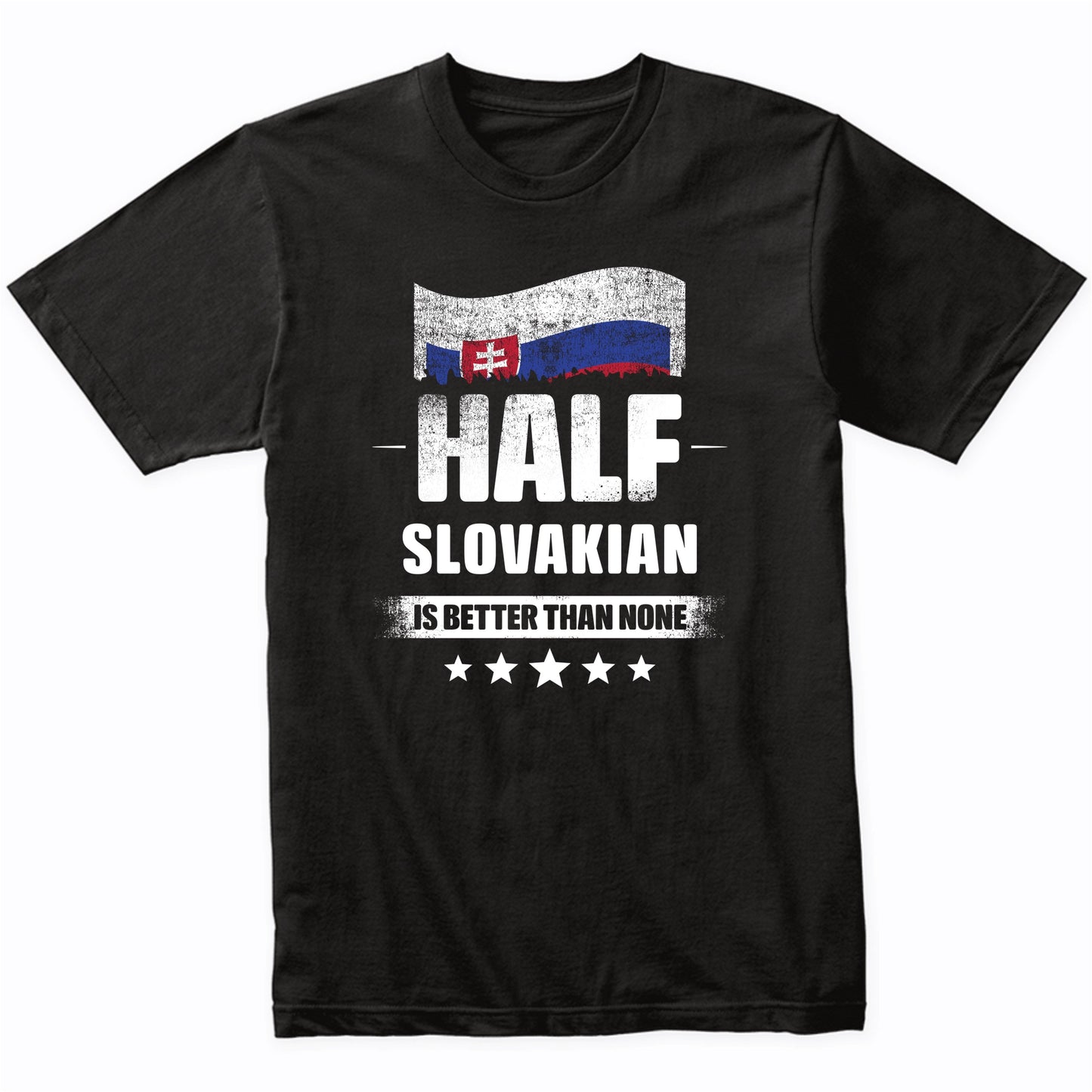Half Slovakian Is Better Than None Funny Slovakia Flag T-Shirt