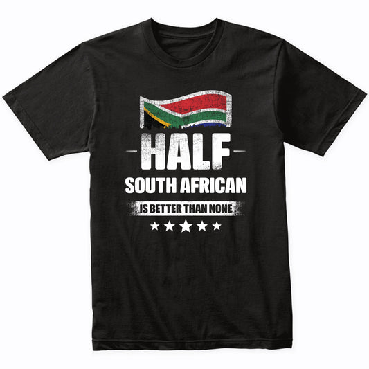 Half South African Is Better Than None Funny South Africa Flag T-Shirt