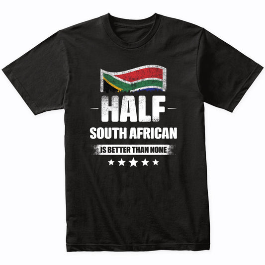 Half South African Is Better Than None Funny South Africa Flag T-Shirt