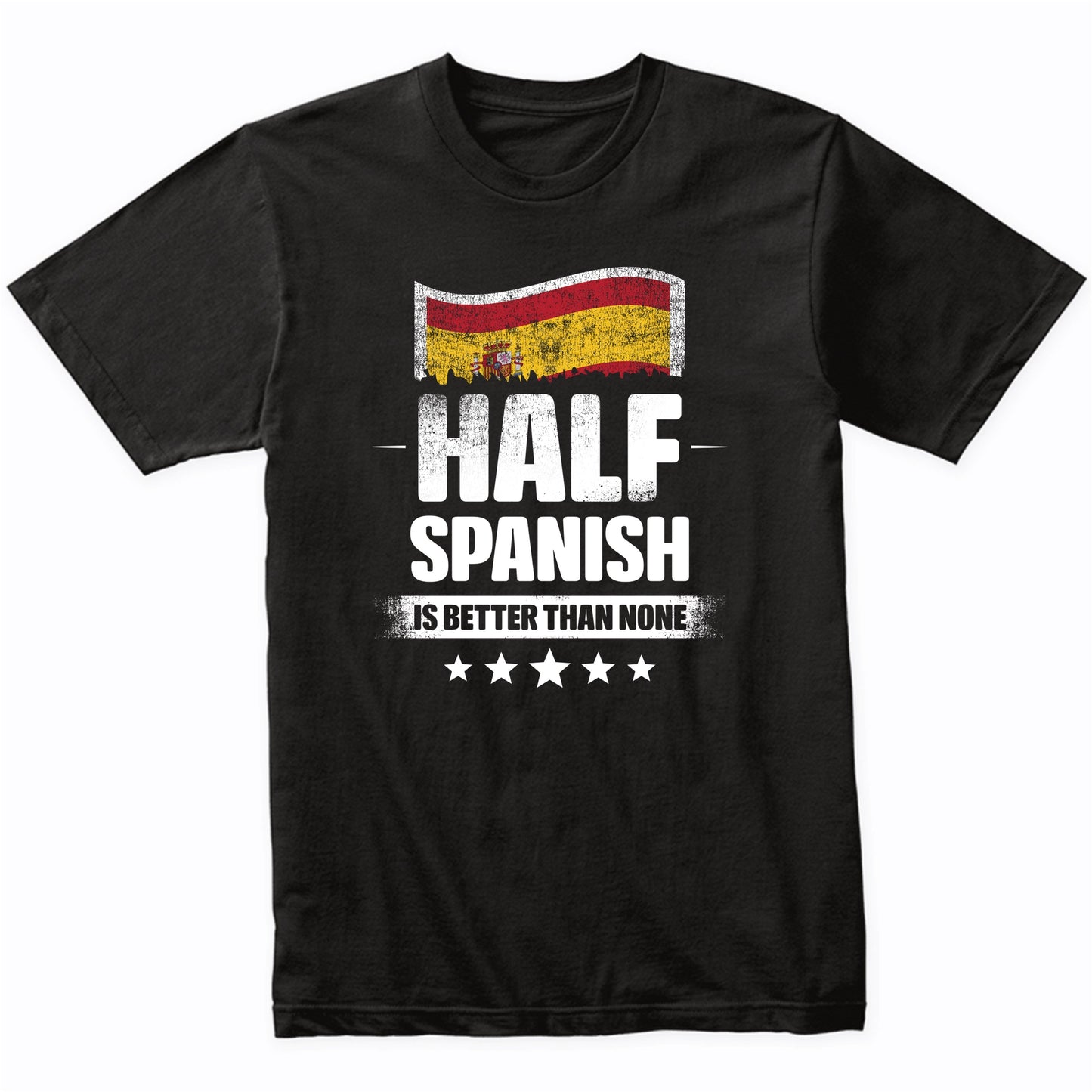 Half Spanish Is Better Than None Funny Spain Flag T-Shirt