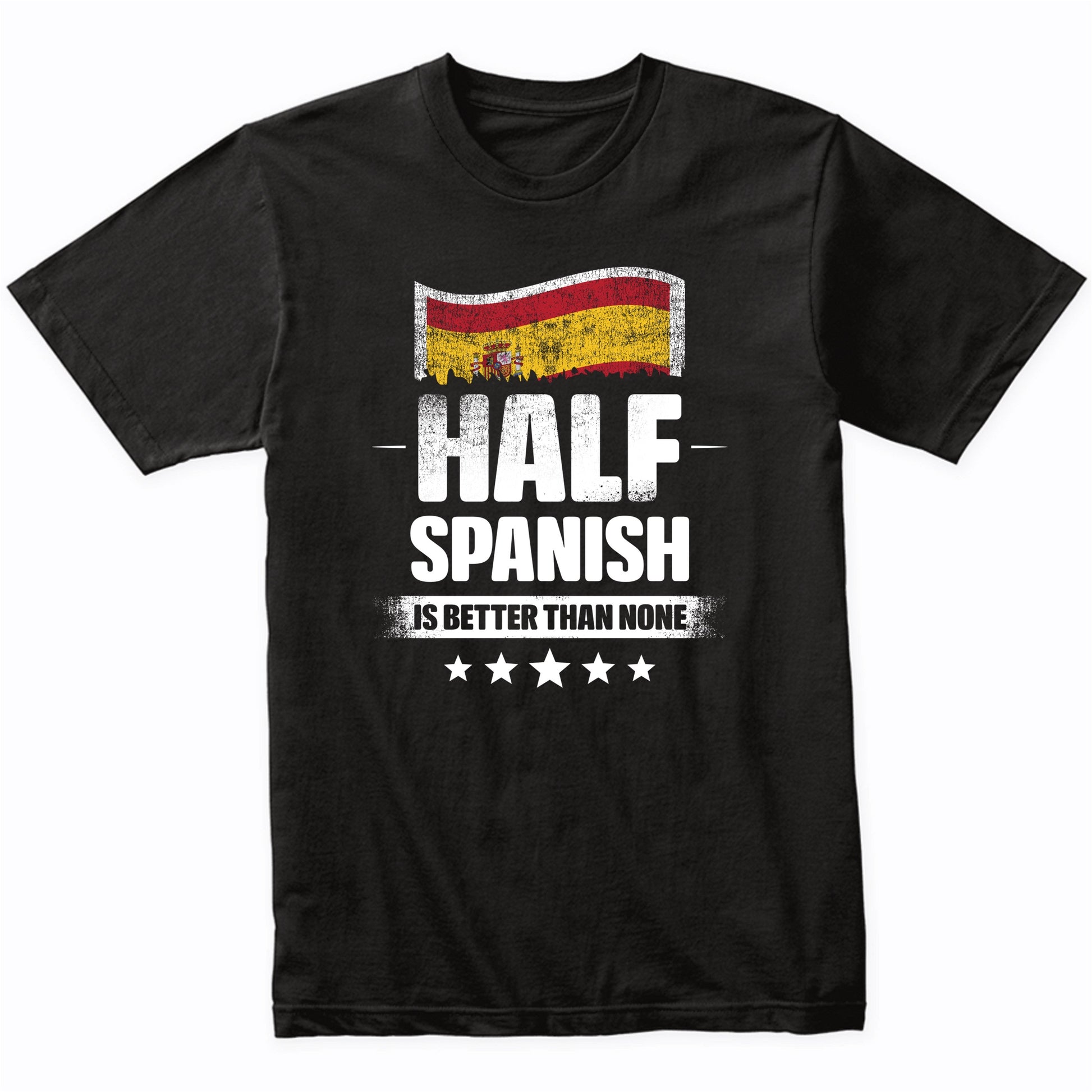 Half Spanish Is Better Than None Funny Spain Flag T-Shirt