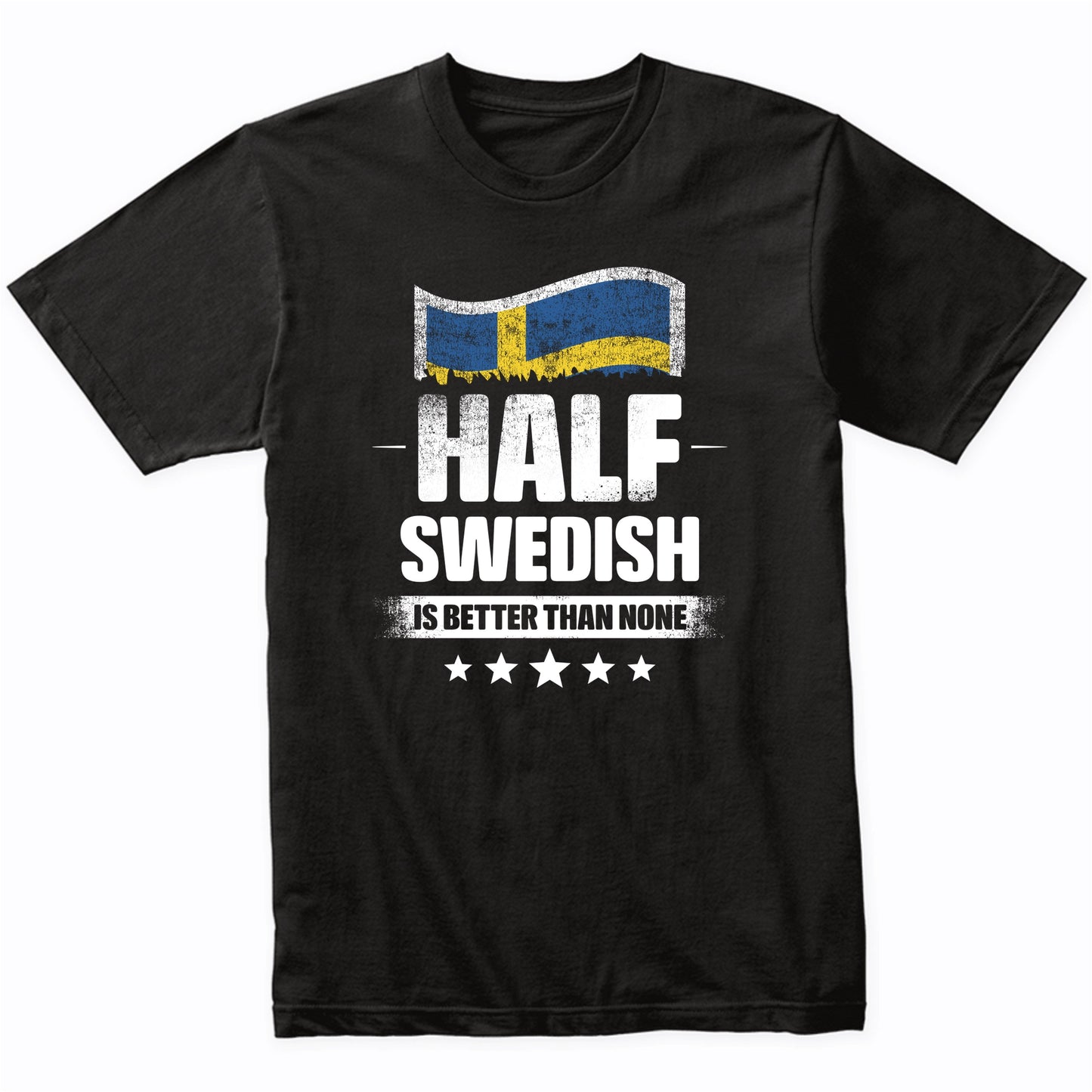 Half Swedish Is Better Than None Funny Sweden Flag T-Shirt