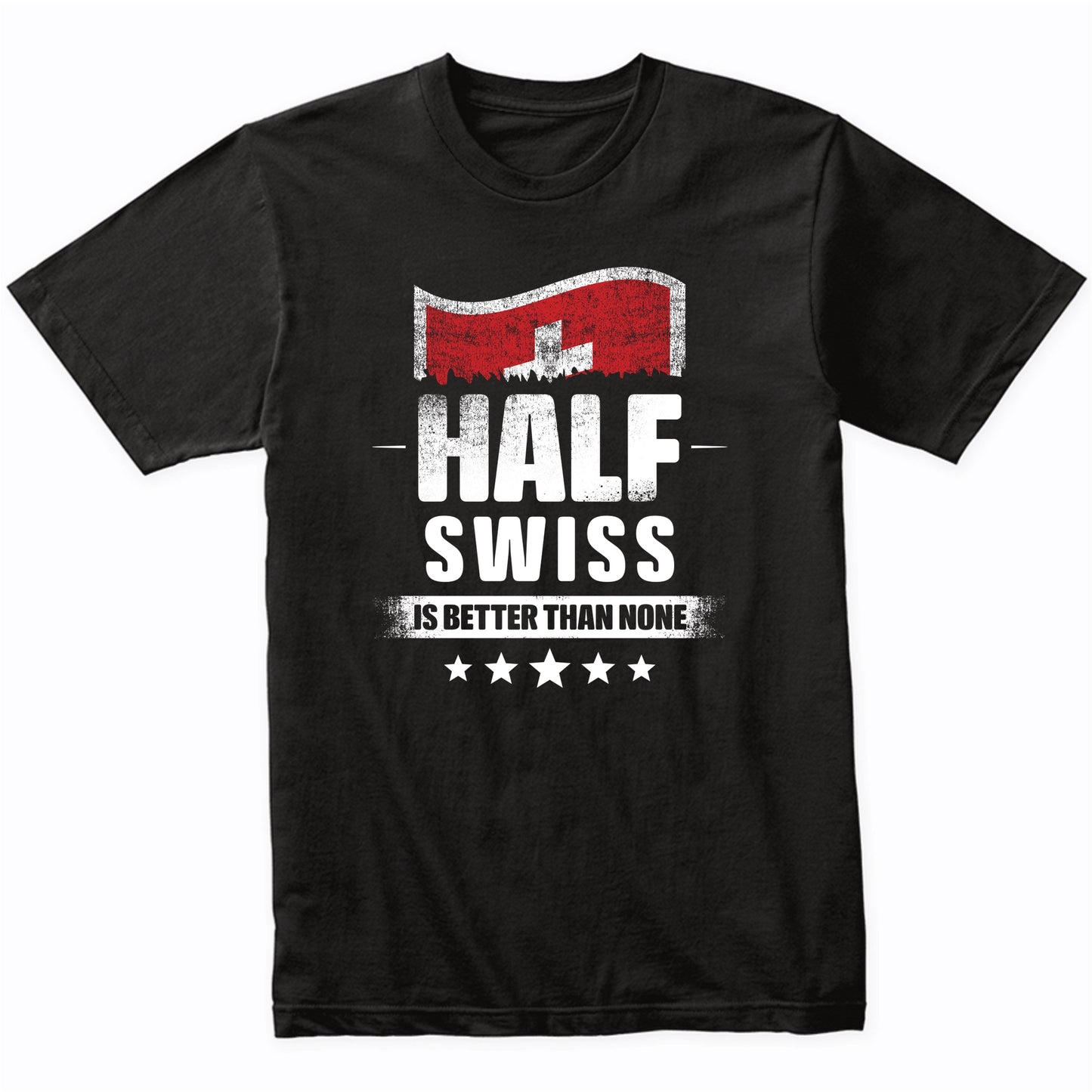 Half Swiss Is Better Than None Funny Switzerland Flag T-Shirt