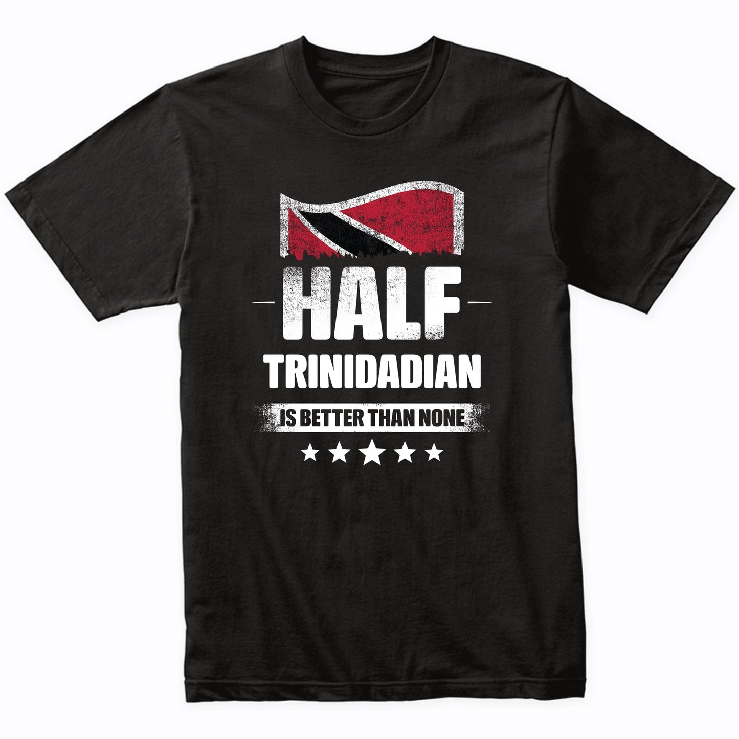 Half Trinidadian Is Better Than None Funny Trinidad and Tobago Flag T-Shirt