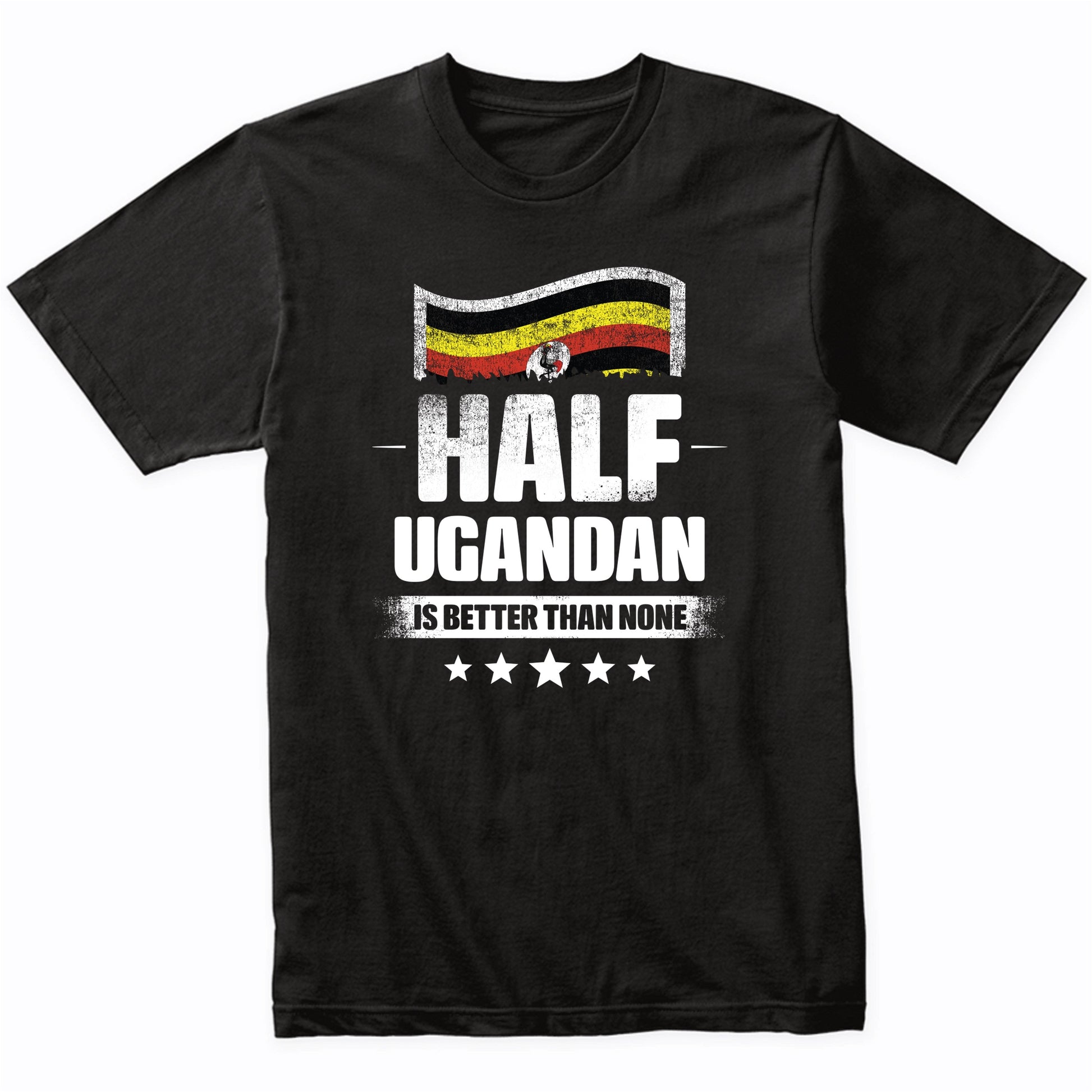 Half Ugandan Is Better Than None Funny Uganda Flag T-Shirt