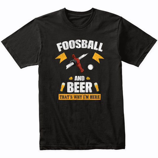 Foosball and Beer That's Why I'm Here Funny T-Shirt