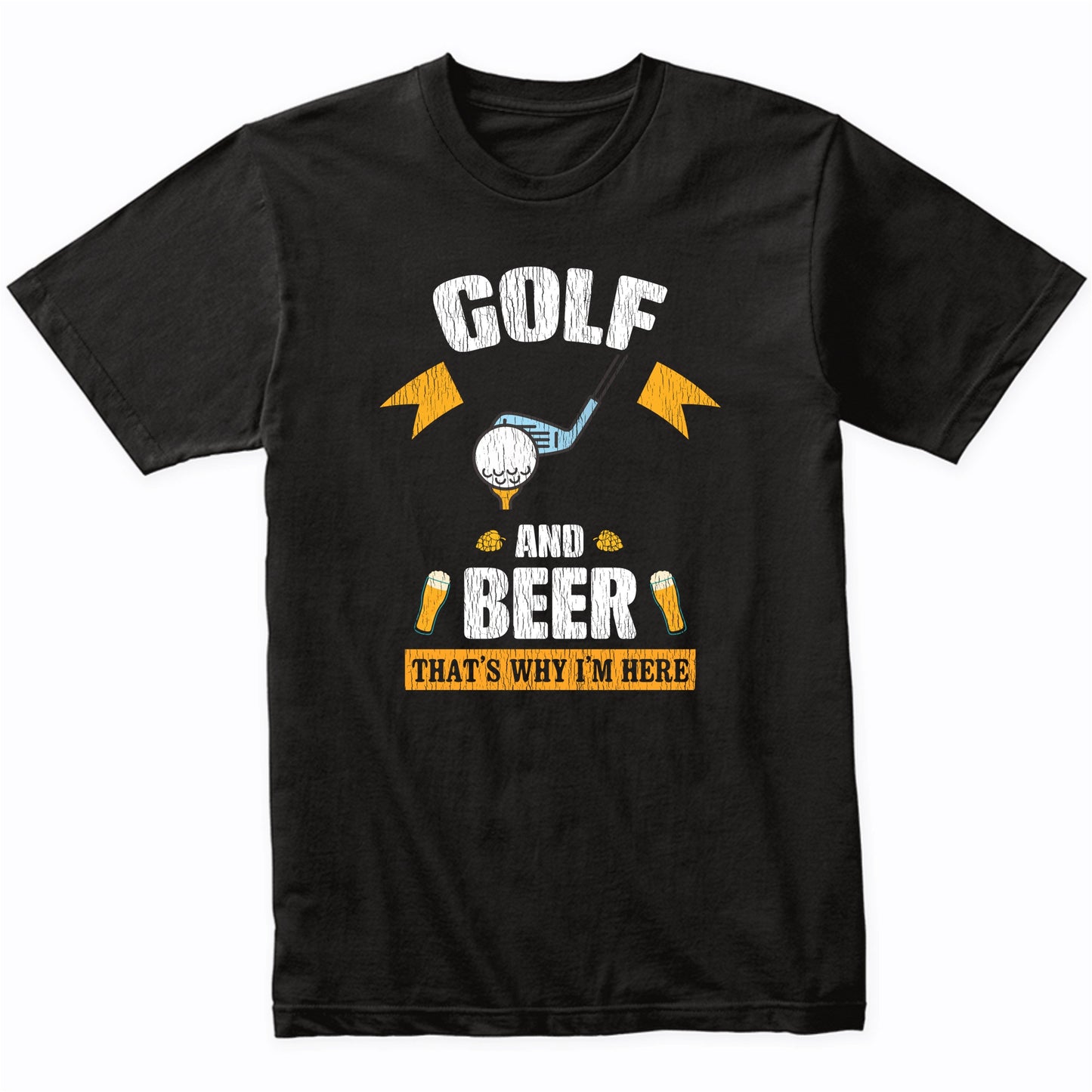 Golf and Beer That's Why I'm Here Funny T-Shirt