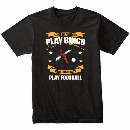Some Grandmas Play Bingo Real Grandmas Play Foosball Funny T-Shirt