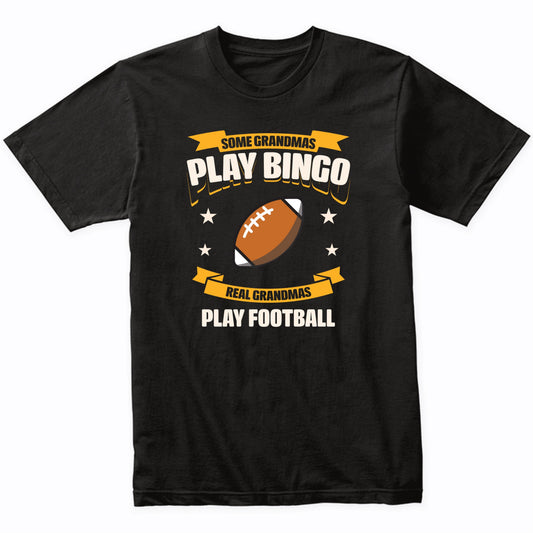 Some Grandmas Play Bingo Real Grandmas Play Football Funny T-Shirt