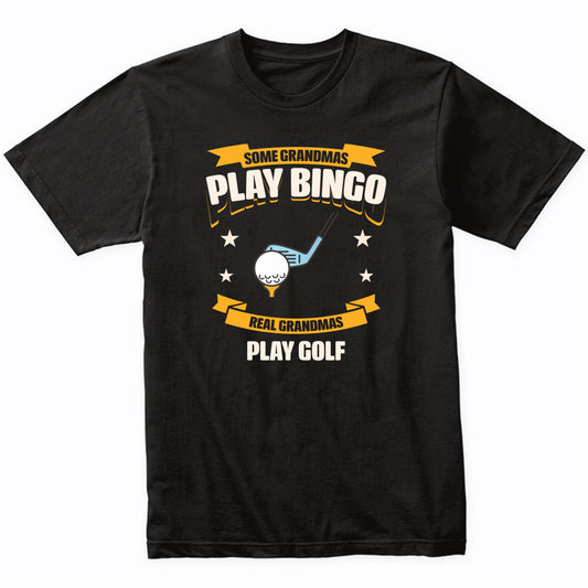 Some Grandmas Play Bingo Real Grandmas Play Golf Funny T-Shirt