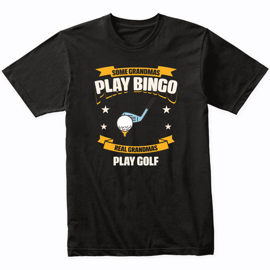 Some Grandmas Play Bingo Real Grandmas Play Golf Funny T-Shirt