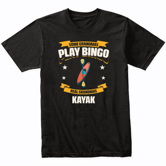 Some Grandmas Play Bingo Real Grandmas Kayak Funny T-Shirt
