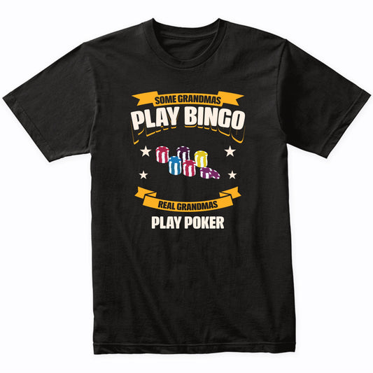 Some Grandmas Play Bingo Real Grandmas Play Poker Funny T-Shirt