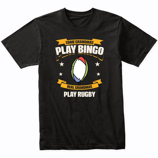 Some Grandmas Play Bingo Real Grandmas Play Rugby Funny T-Shirt