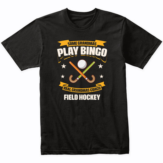 Some Grandmas Play Bingo Real Grandmas Coach Field Hockey Funny T-Shirt