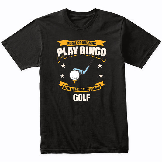 Some Grandmas Play Bingo Real Grandmas Coach Golf Funny T-Shirt
