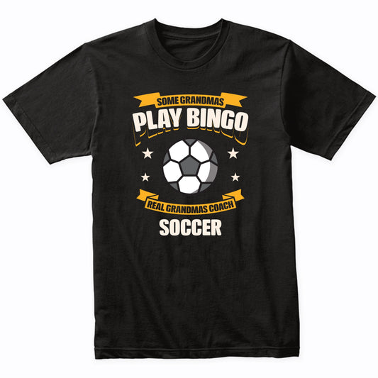 Some Grandmas Play Bingo Real Grandmas Coach Soccer Funny T-Shirt