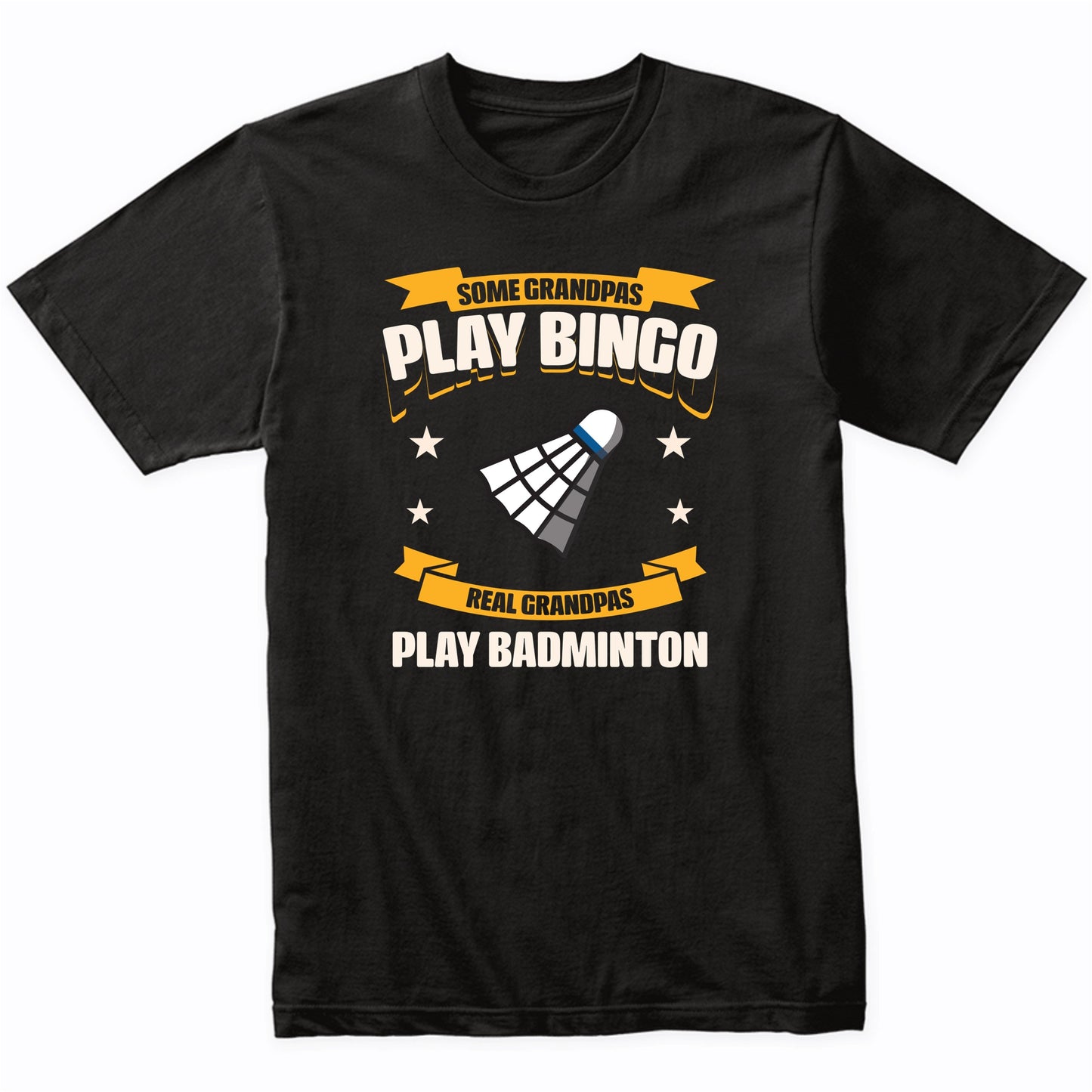 Some Grandpas Play Bingo Real Grandpas Play Badminton Funny T-Shirt
