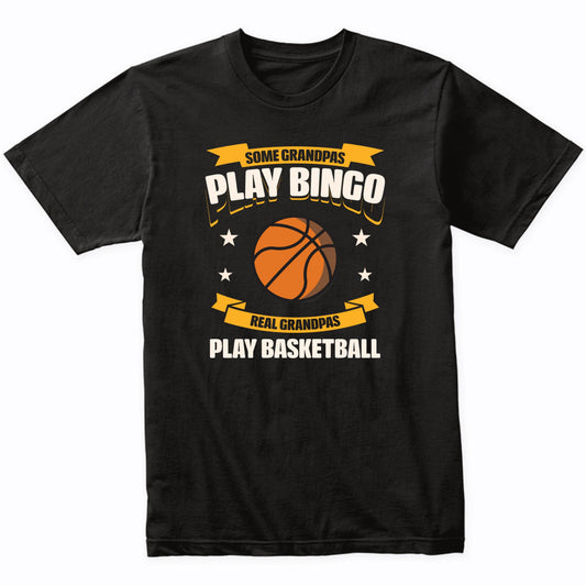 Some Grandpas Play Bingo Real Grandpas Play Basketball Funny T-Shirt