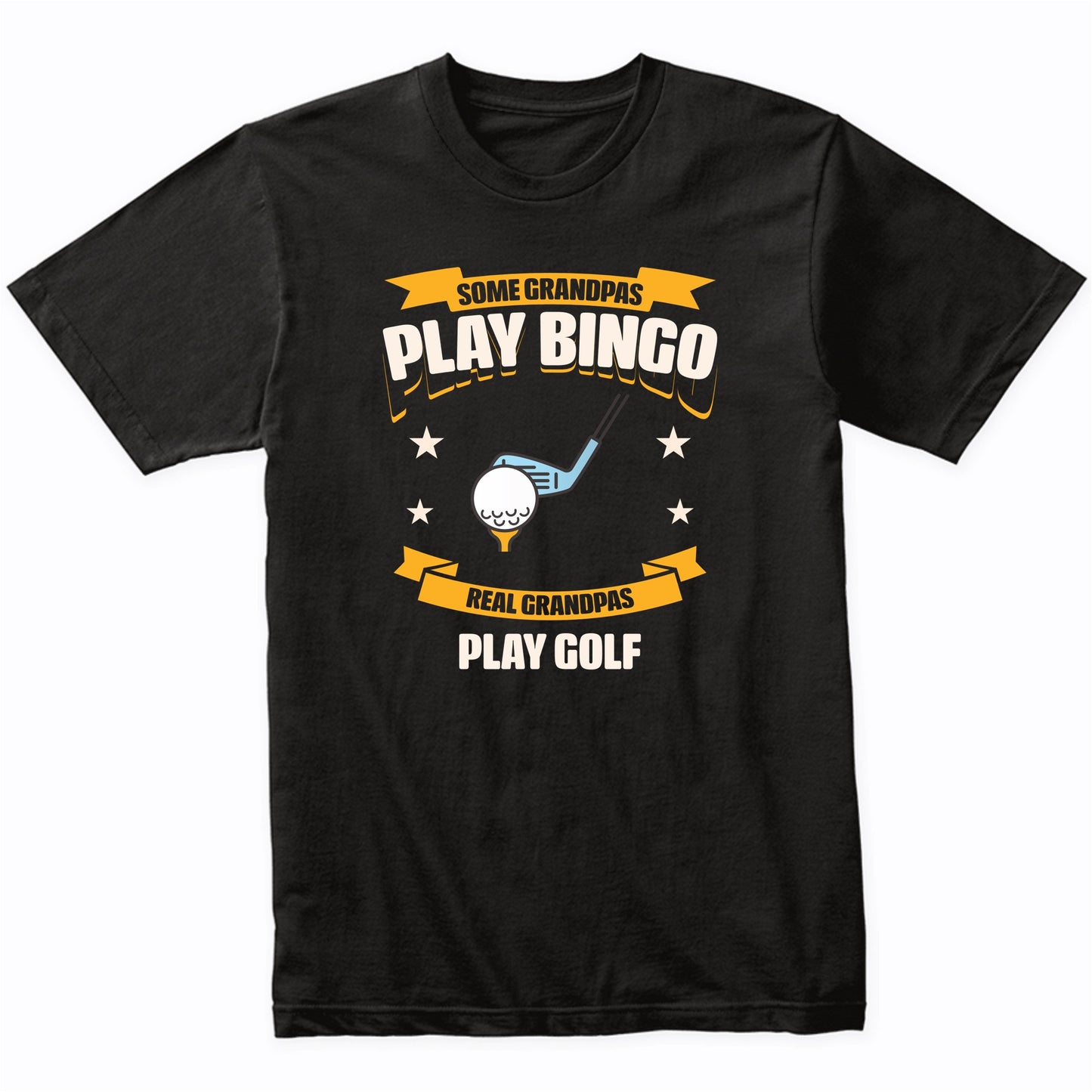 Some Grandpas Play Bingo Real Grandpas Play Golf Funny T-Shirt