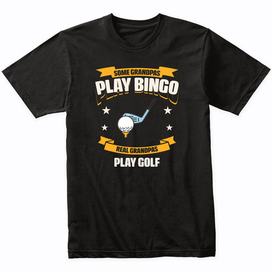 Some Grandpas Play Bingo Real Grandpas Play Golf Funny T-Shirt