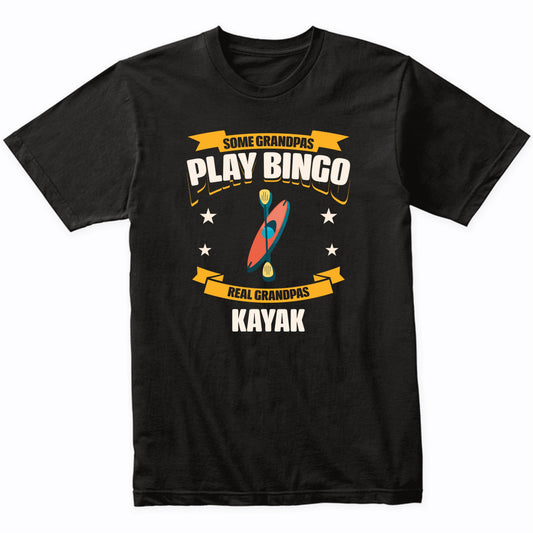 Some Grandpas Play Bingo Real Grandpas Kayak Funny T-Shirt