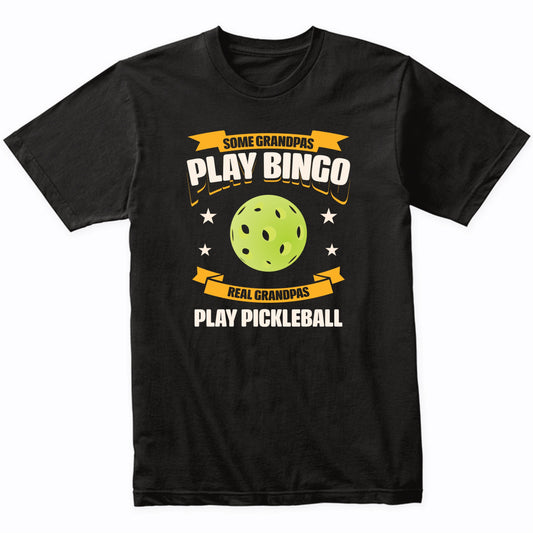 Some Grandpas Play Bingo Real Grandpas Play Pickleball Funny T-Shirt