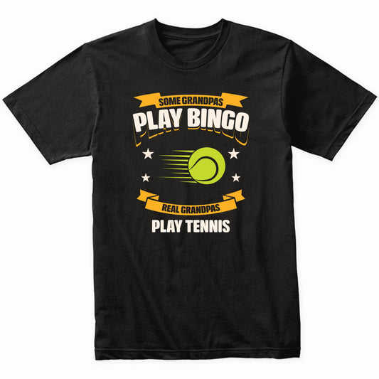 Some Grandpas Play Bingo Real Grandpas Play Tennis Funny T-Shirt
