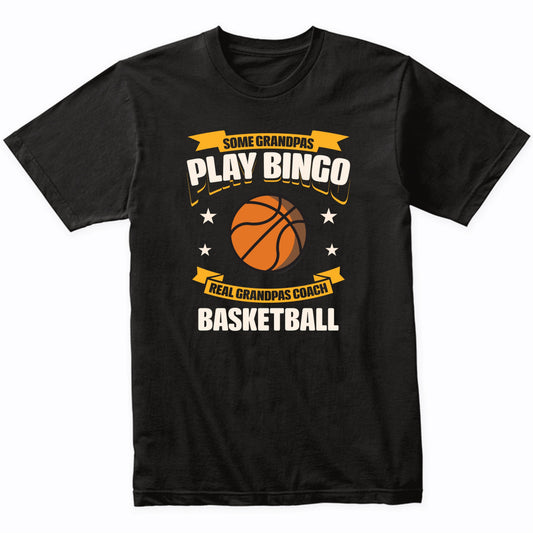Some Grandpas Play Bingo Real Grandpas Coach Basketball Funny T-Shirt