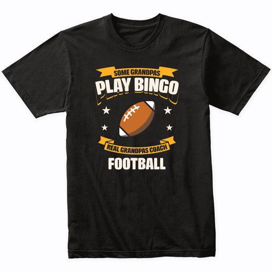 Some Grandpas Play Bingo Real Grandpas Coach Football Funny T-Shirt