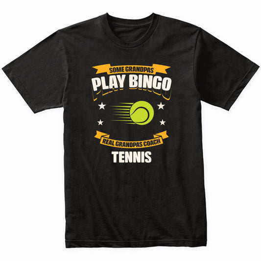 Some Grandpas Play Bingo Real Grandpas Coach Tennis Funny T-Shirt
