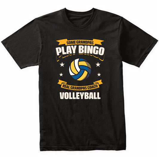 Some Grandpas Play Bingo Real Grandpas Coach Volleyball Funny T-Shirt
