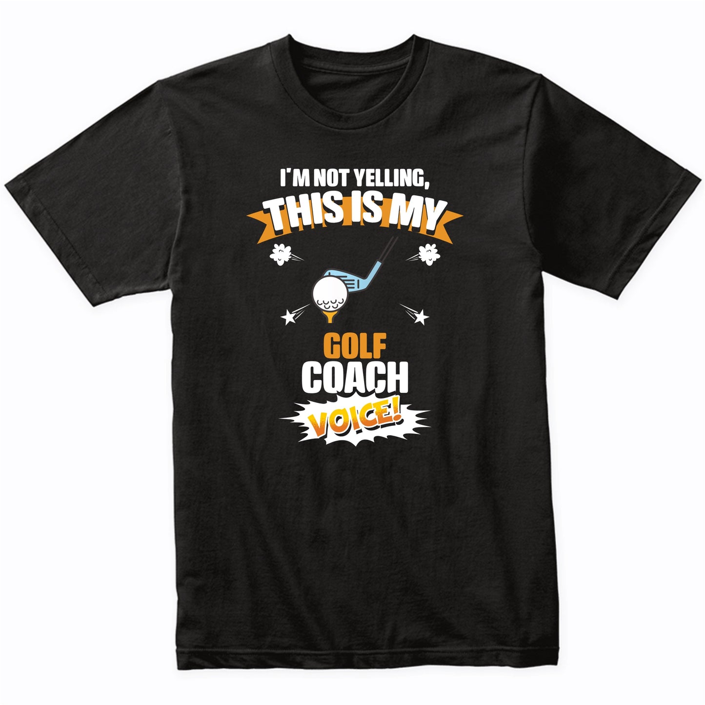 I'm Not Yelling This Is My Golf Coach Voice Funny T-Shirt