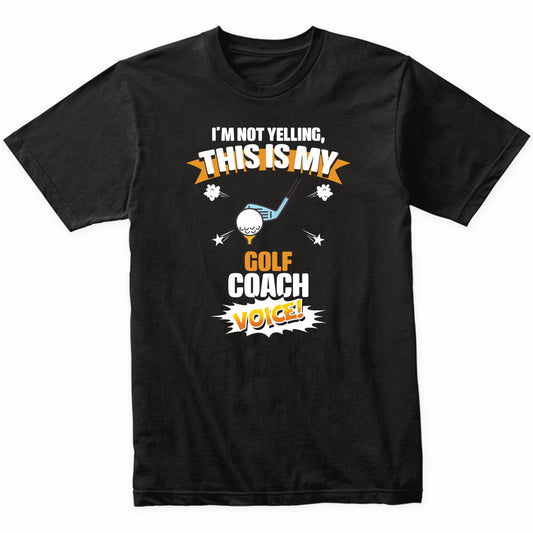 I'm Not Yelling This Is My Golf Coach Voice Funny T-Shirt