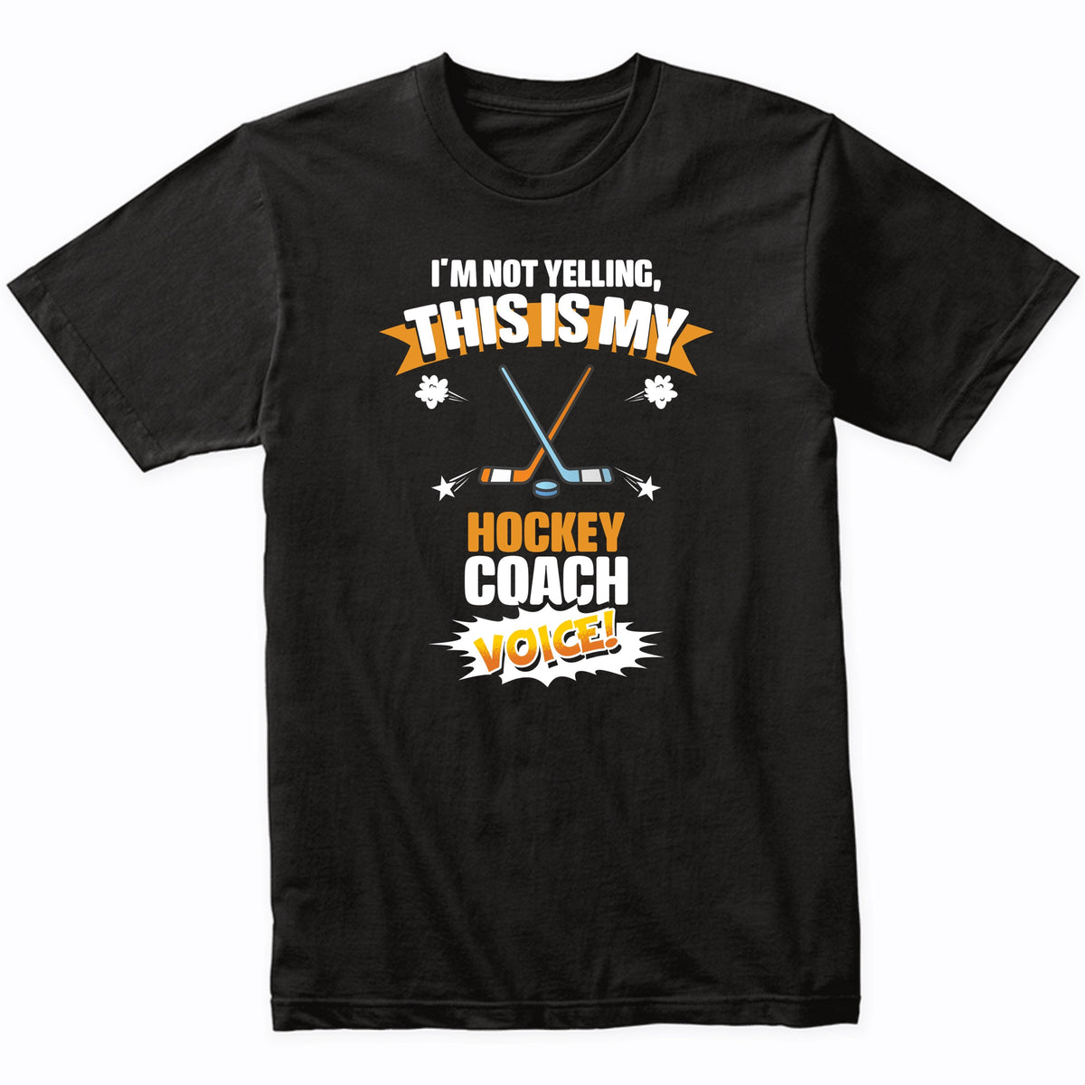 I'm Not Yelling This Is My Hockey Coach Voice Funny T-Shirt