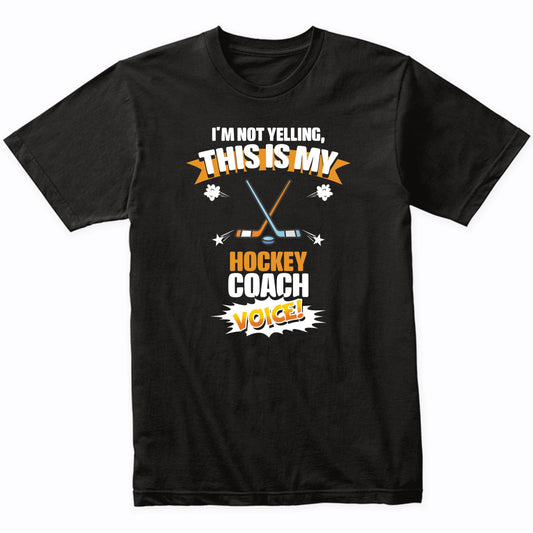 I'm Not Yelling This Is My Hockey Coach Voice Funny T-Shirt