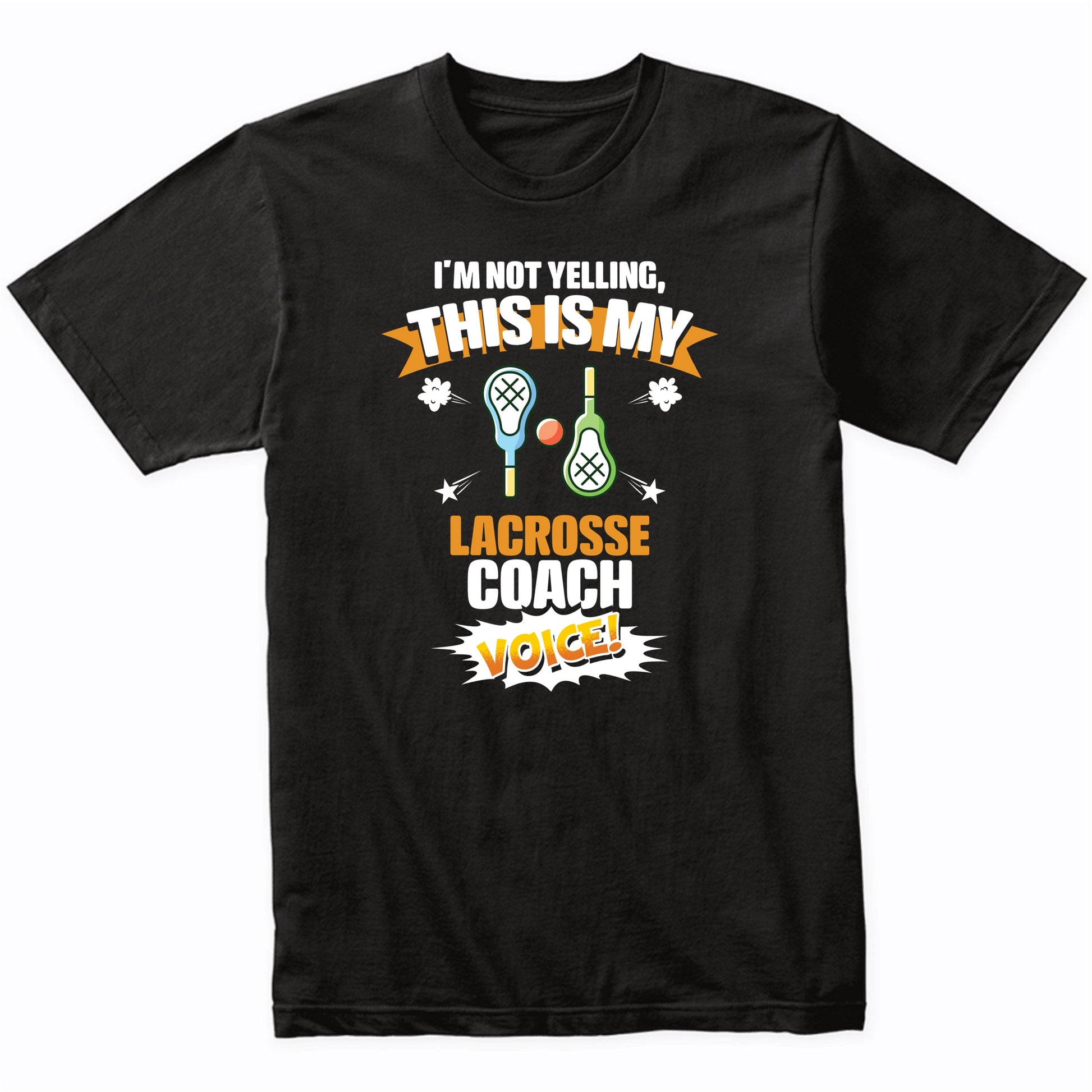 I'm Not Yelling This Is My Lacrosse Coach Voice Funny T-Shirt