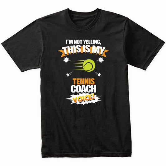 I'm Not Yelling This Is My Tennis Coach Voice Funny T-Shirt