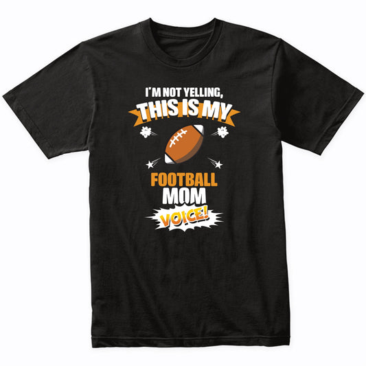 I'm Not Yelling This Is My Football Mom Voice Funny T-Shirt