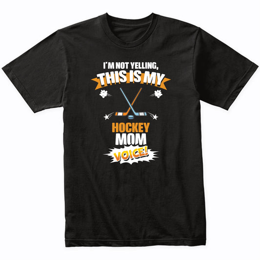 I'm Not Yelling This Is My Hockey Mom Voice Funny T-Shirt