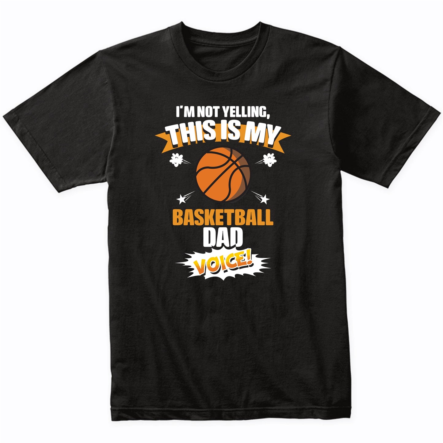 I'm Not Yelling This Is My Basketball Dad Voice Funny T-Shirt