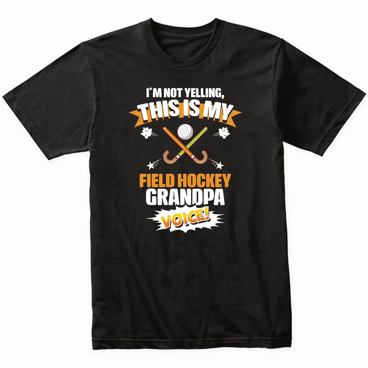 I'm Not Yelling This Is My Field Hockey Grandpa Voice Funny T-Shirt