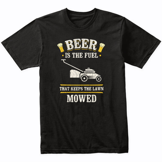 Beer Is The Fuel That Keeps The Lawn Mowed Funny Lawnmowing T-Shirt