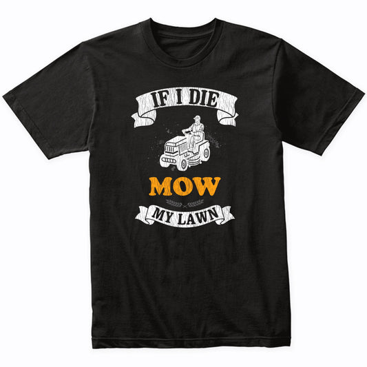 If I Die Mow My Lawn Funny Lawnmower Lawnmowing Dad T-Shirt