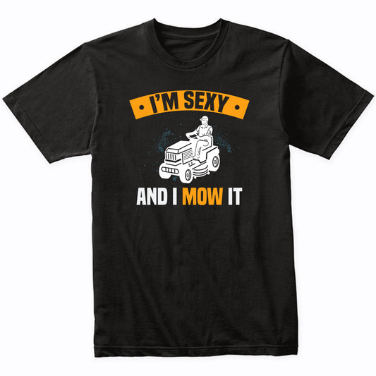 I'm Sexy And I Mow It Funny Lawnmower Lawnmowing Quote T-Shirt