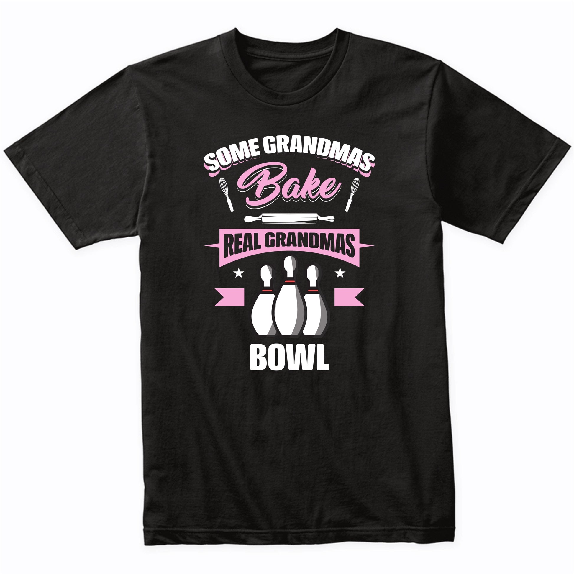 Some Grandmas Bake Real Grandmas Bowl Funny Bowling Grandma T-Shirt