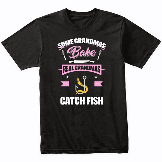 Some Grandmas Bake Real Grandmas Catch Fish Funny Fishing Grandma T-Shirt