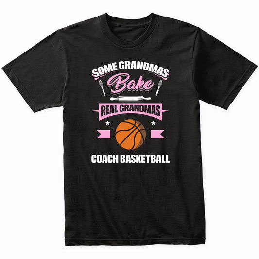 Some Grandmas Bake Real Grandmas Coach Basketball Funny Basketball Grandma T-Shirt